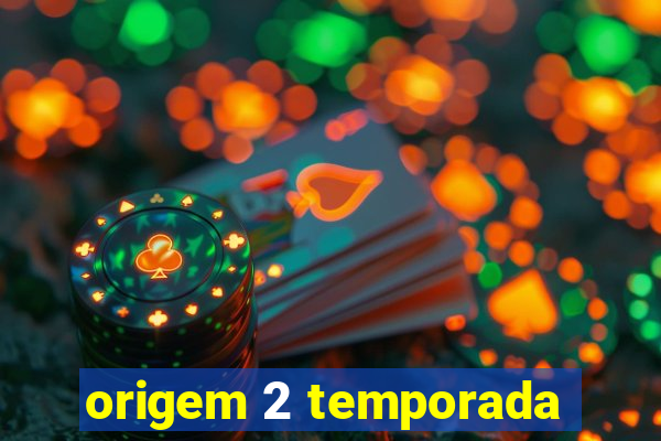 origem 2 temporada